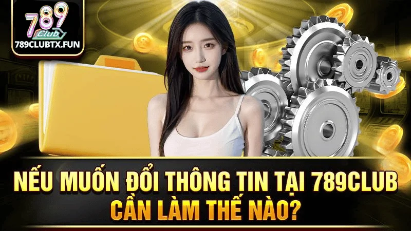 Làm Thế Nào Để Thay Đổi Thông Tin Tài Khoản Tại 789Club?